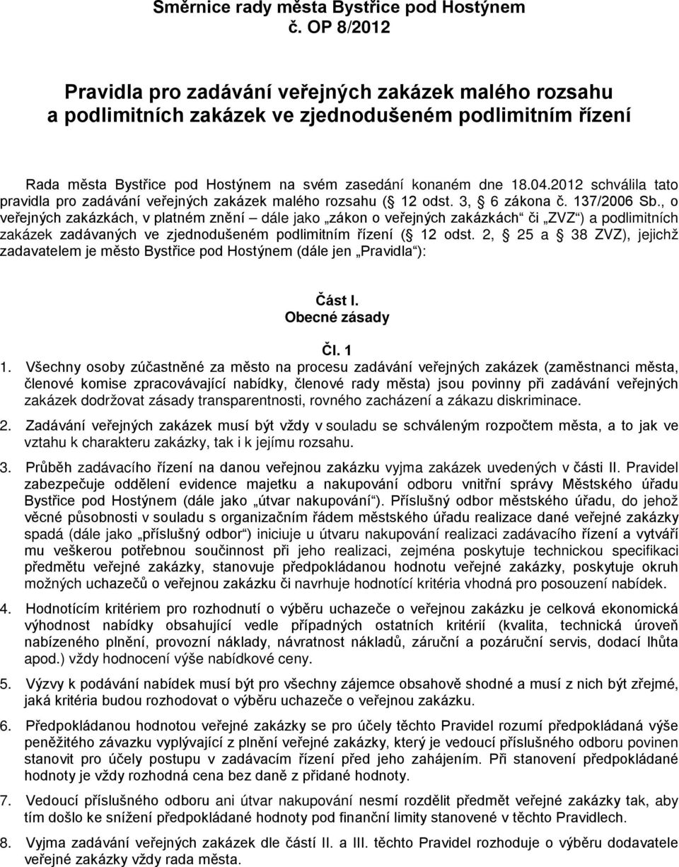 2012 schválila tato pravidla pro zadávání veřejných zakázek malého rozsahu ( 12 odst. 3, 6 zákona č. 137/2006 Sb.