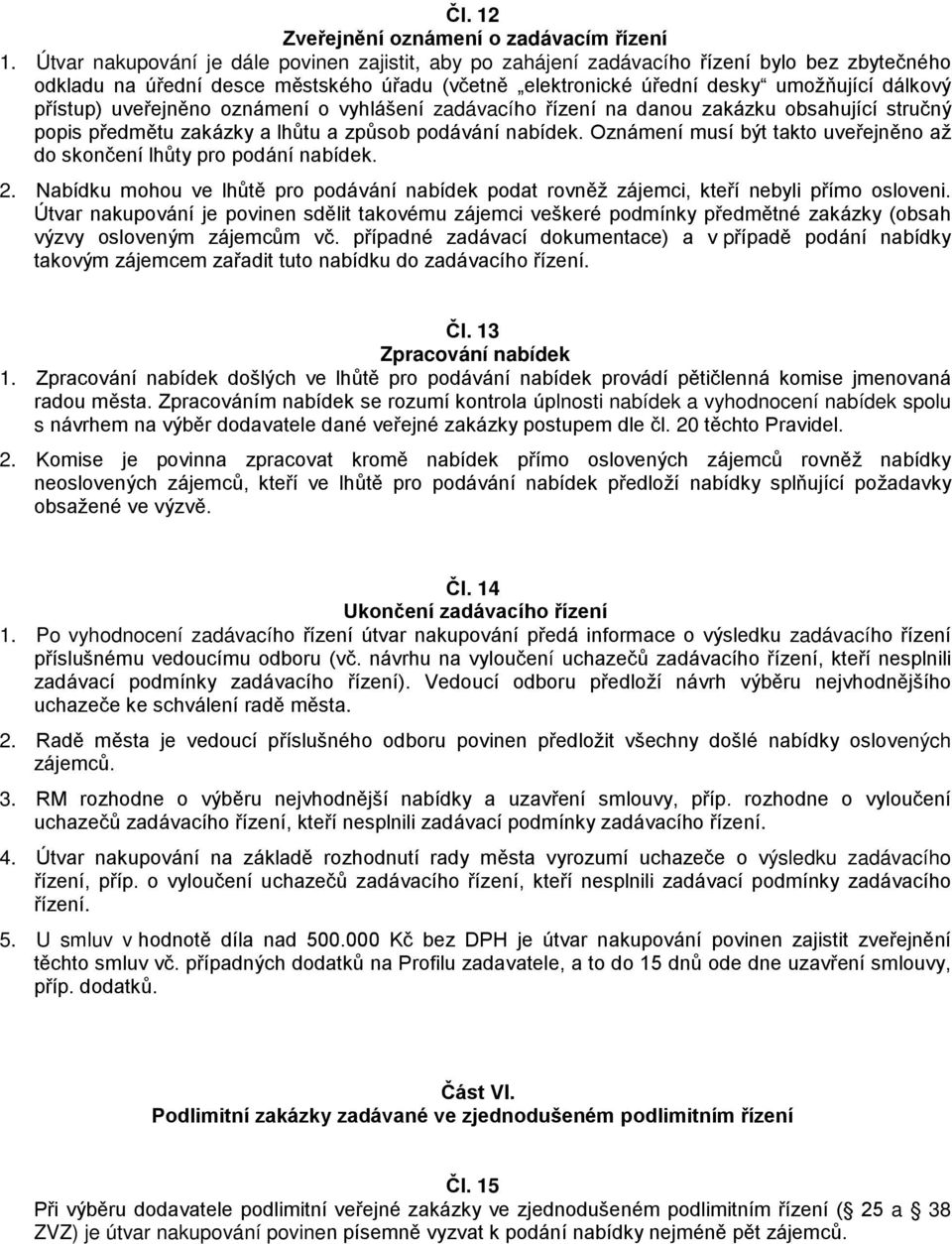 uveřejněno oznámení o vyhlášení zadávacího řízení na danou zakázku obsahující stručný popis předmětu zakázky a lhůtu a způsob podávání nabídek.