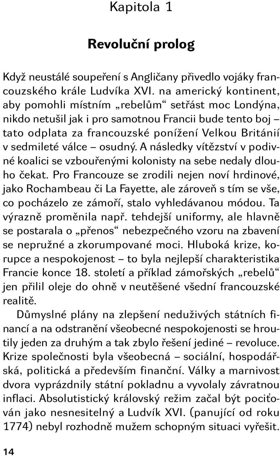 osudný. A následky vítězství v podivné koalici se vzbouřenými kolonisty na sebe nedaly dlouho čekat.