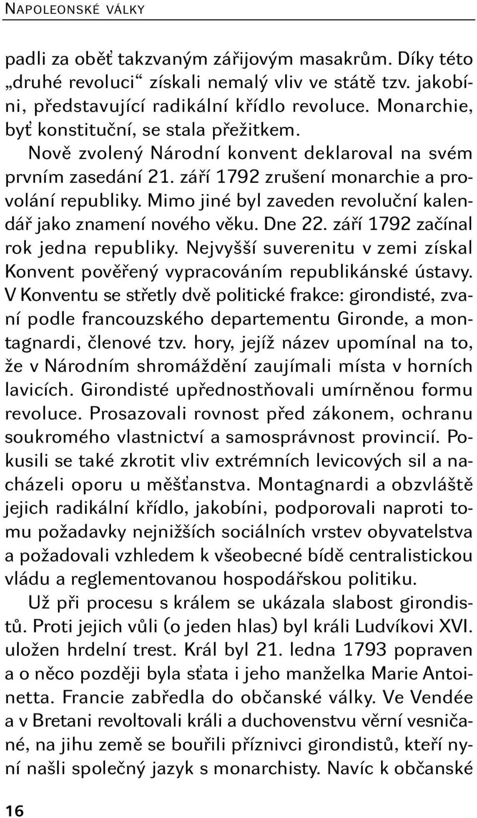 Mimo jiné byl zaveden revoluční kalendář jako znamení nového věku. Dne 22. září 1792 začínal rok jedna republiky. Nejvyšší suverenitu v zemi získal Konvent pověřený vypracováním republikánské ústavy.