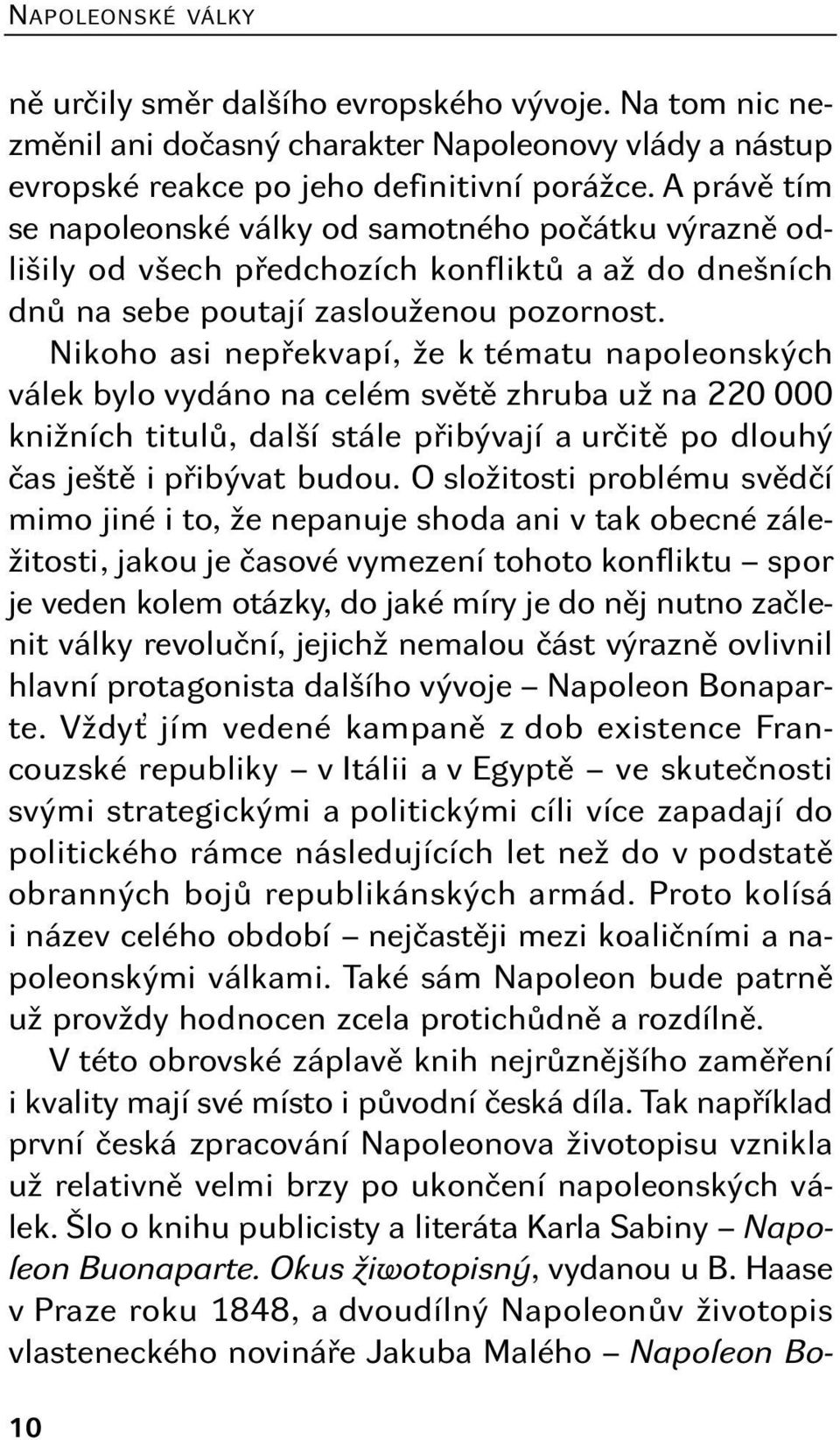 Nikoho asi nepřekvapí, že k tématu napoleonských válek bylo vydáno na celém světě zhruba už na 220 000 knižních titulů, další stále přibývají a určitě po dlouhý čas ještě i přibývat budou.