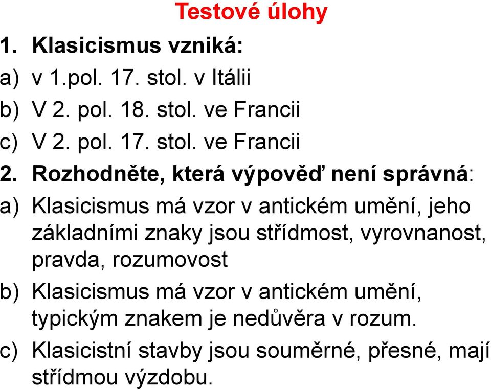 Rozhodněte, která výpověď není správná: a) Klasicismus má vzor v antickém umění, jeho základními znaky jsou