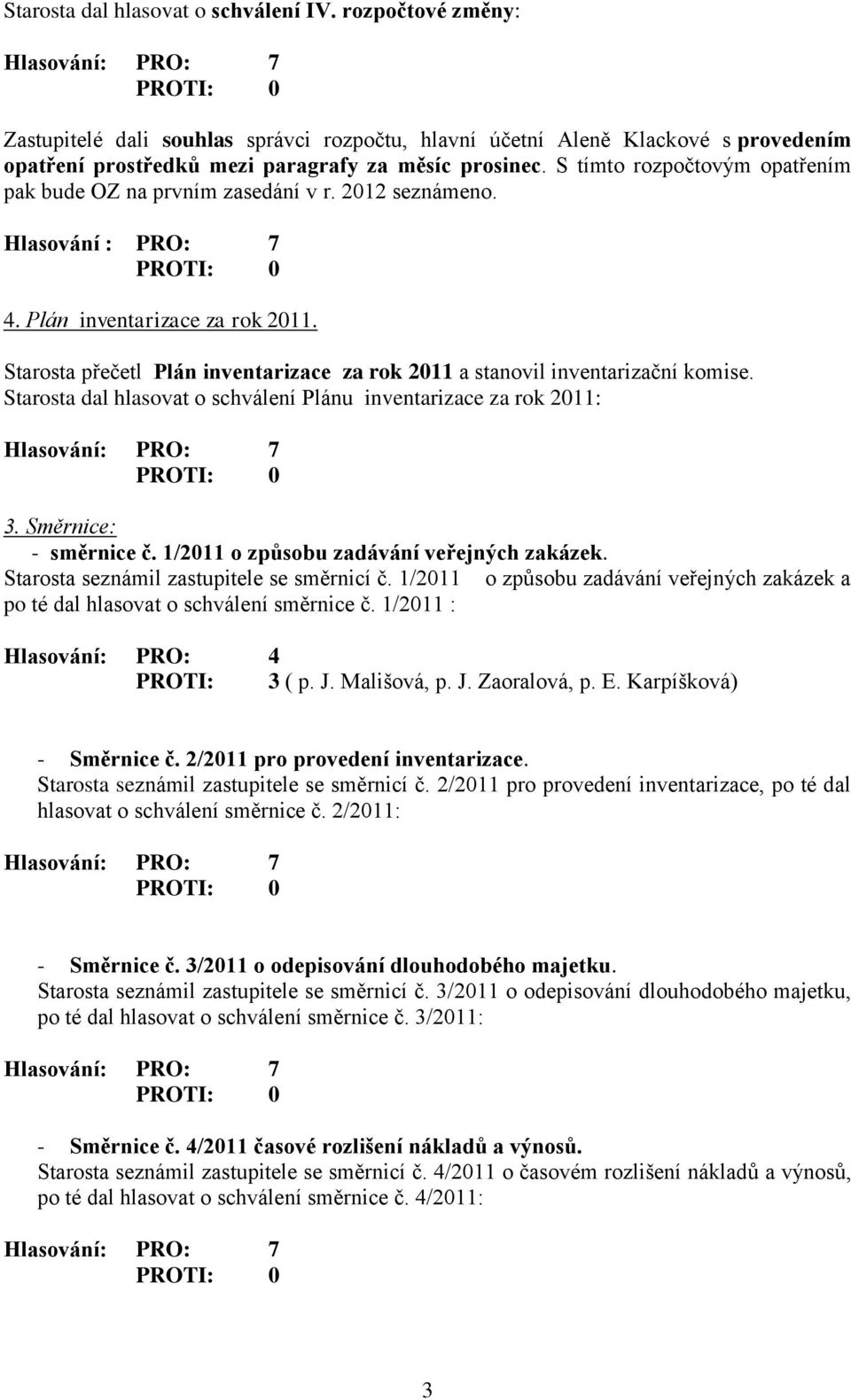 Starosta přečetl Plán inventarizace za rok 2011 a stanovil inventarizační komise. Starosta dal hlasovat o schválení Plánu inventarizace za rok 2011: 3. Směrnice: - směrnice č.