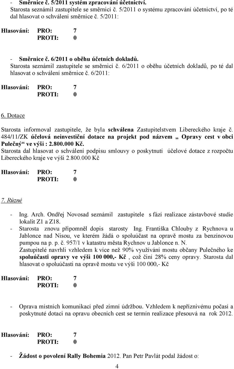 Dotace Starosta informoval zastupitele, že byla schválena Zastupitelstvem Libereckého kraje č. 484/11/ZK účelová neinvestiční dotace na projekt pod názvem Opravy cest v obci Pulečný ve výši : 2.800.