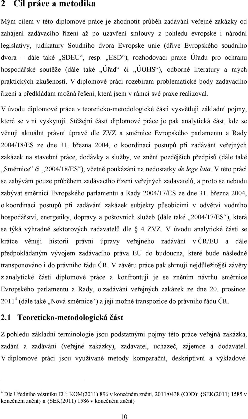 ESD ), rozhodovací praxe Úřadu pro ochranu hospodářské soutěže (dále také Úřad či ÚOHS ), odborné literatury a mých praktických zkušeností.