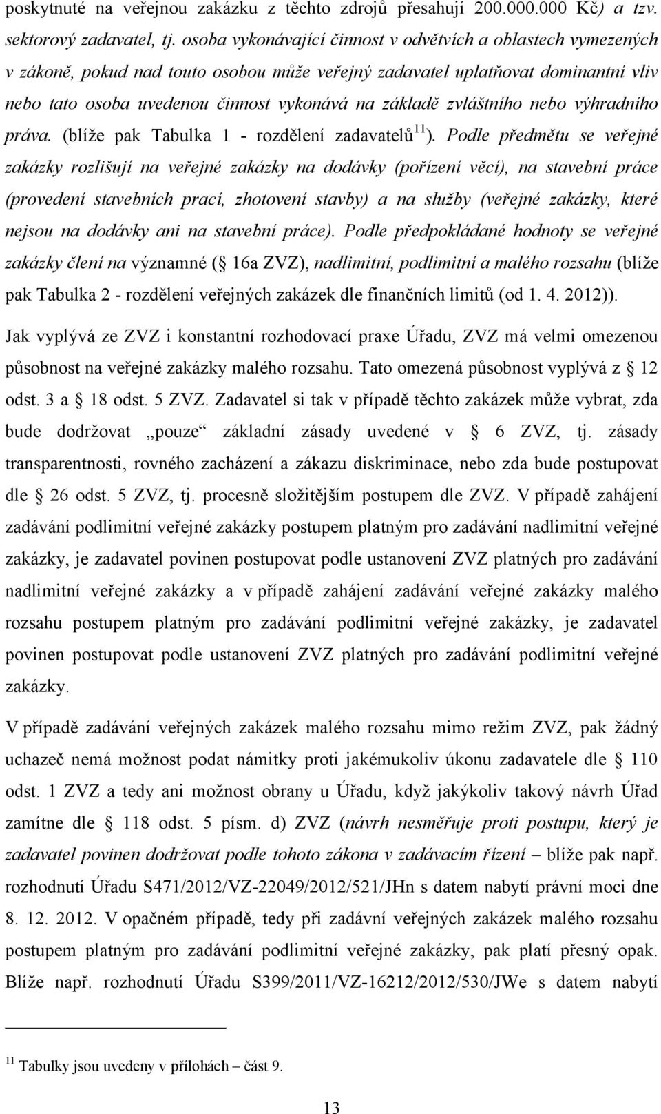 zvláštního nebo výhradního práva. (blíže pak Tabulka 1 - rozdělení zadavatelů 11 ).