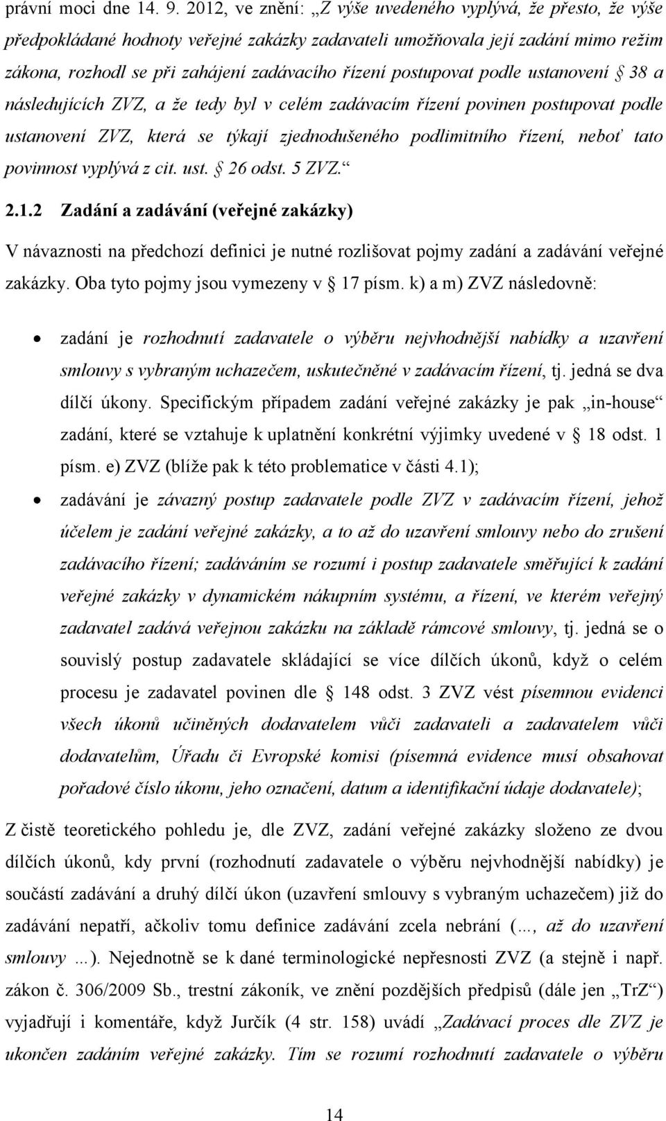 postupovat podle ustanovení 38 a následujících ZVZ, a že tedy byl v celém zadávacím řízení povinen postupovat podle ustanovení ZVZ, která se týkají zjednodušeného podlimitního řízení, neboť tato