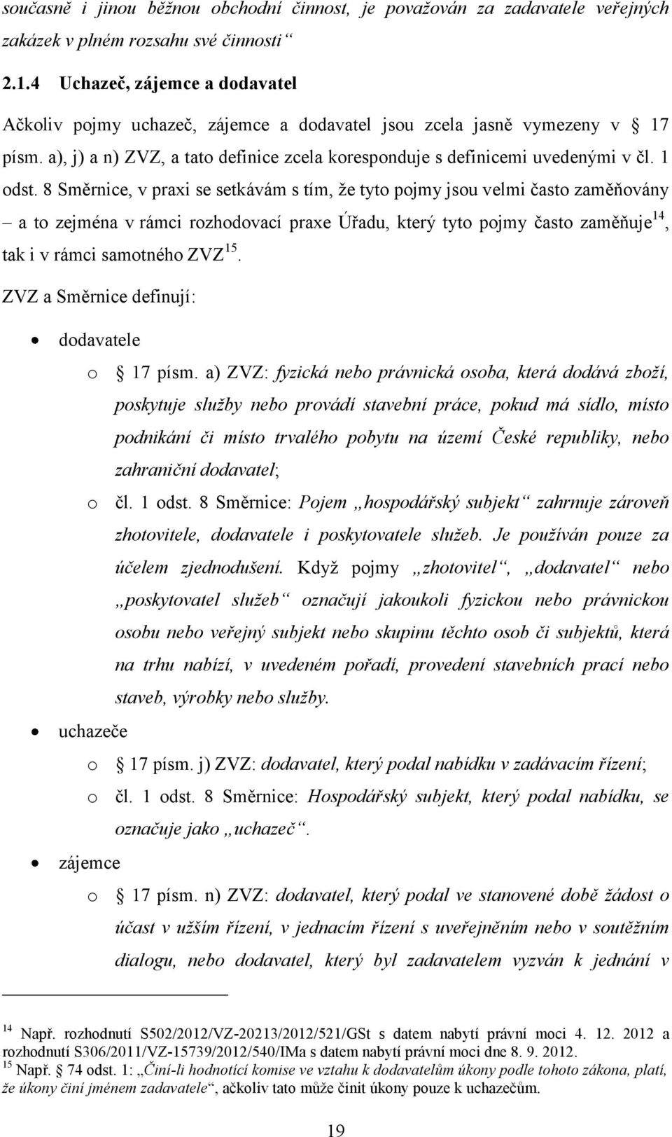 8 Směrnice, v praxi se setkávám s tím, že tyto pojmy jsou velmi často zaměňovány a to zejména v rámci rozhodovací praxe Úřadu, který tyto pojmy často zaměňuje 14, tak i v rámci samotného ZVZ 15.