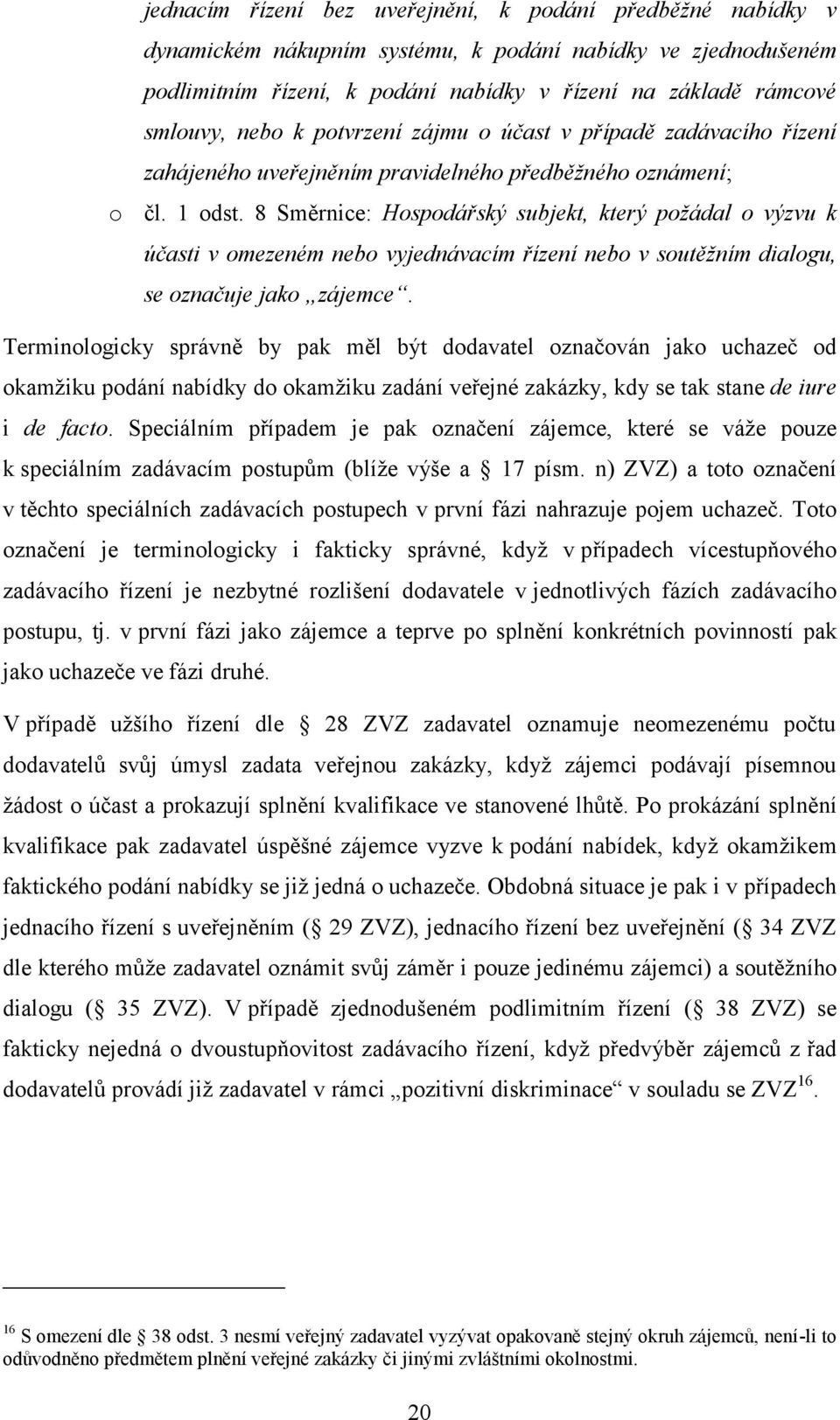 8 Směrnice: Hospodářský subjekt, který požádal o výzvu k účasti v omezeném nebo vyjednávacím řízení nebo v soutěžním dialogu, se označuje jako zájemce.