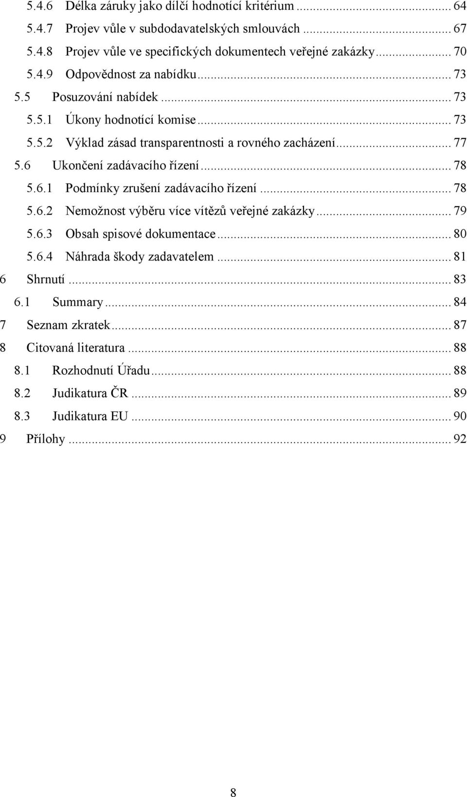 .. 78 5.6.2 Nemožnost výběru více vítězů veřejné zakázky... 79 5.6.3 Obsah spisové dokumentace... 80 5.6.4 Náhrada škody zadavatelem... 81 6 Shrnutí... 83 6.1 Summary.