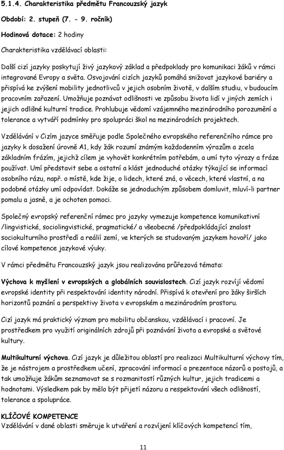 Osvojování cizích jazyků pomáhá sniţovat jazykové bariéry a přispívá ke zvýšení mobility jednotlivců v jejich osobním ţivotě, v dalším studiu, v budoucím pracovním zařazení.