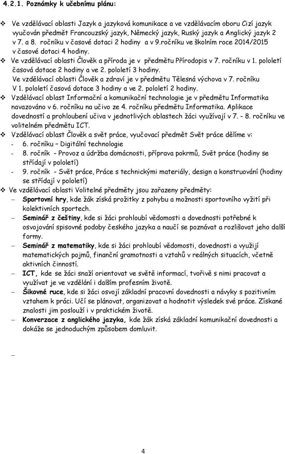 a 8. ročníku v časové dotaci 2 hodiny a v 9.ročníku ve školním roce 2014/2015 v časové dotaci 4 hodiny. Ve vzdělávací oblasti Člověk a příroda je v předmětu Přírodopis v 7. ročníku v 1.