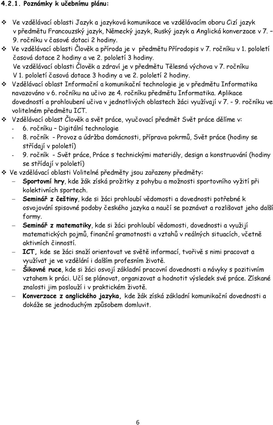 Ve vzdělávací oblasti Člověk a zdraví je v předmětu Tělesná výchova v 7. ročníku V 1. pololetí časová dotace 3 hodiny a ve 2. pololetí 2 hodiny.