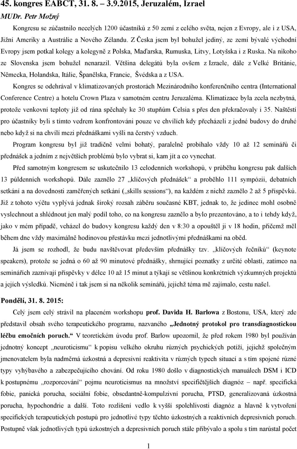 Z Česka jsem byl bohužel jediný, ze zemí bývalé východní Evropy jsem potkal kolegy a kolegyně z Polska, Maďarska, Rumuska, Litvy, Lotyšska i z Ruska. Na nikoho ze Slovenska jsem bohužel nenarazil.