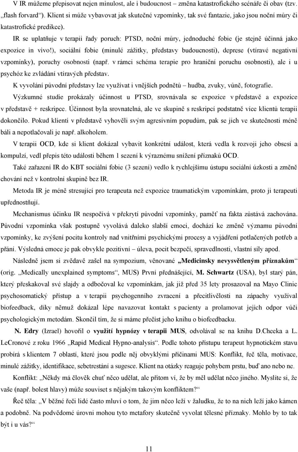 IR se uplatňuje v terapii řady poruch: PTSD, noční můry, jednoduché fobie (je stejně účinná jako expozice in vivo!