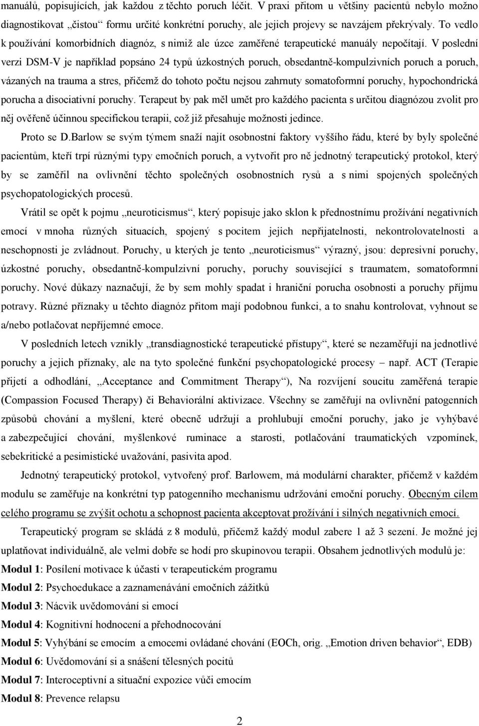 V poslední verzi DSM-V je například popsáno 24 typů úzkostných poruch, obsedantně-kompulzivních poruch a poruch, vázaných na trauma a stres, přičemž do tohoto počtu nejsou zahrnuty somatoformní