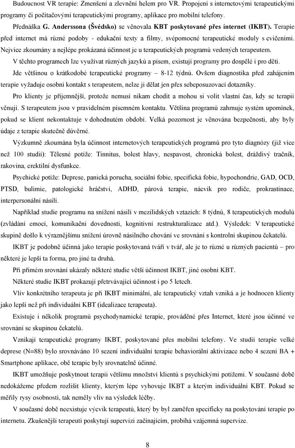 Nejvíce zkoumány a nejlépe prokázaná účinnost je u terapeutických programů vedených terapeutem. V těchto programech lze využívat různých jazyků a písem, existují programy pro dospělé i pro děti.