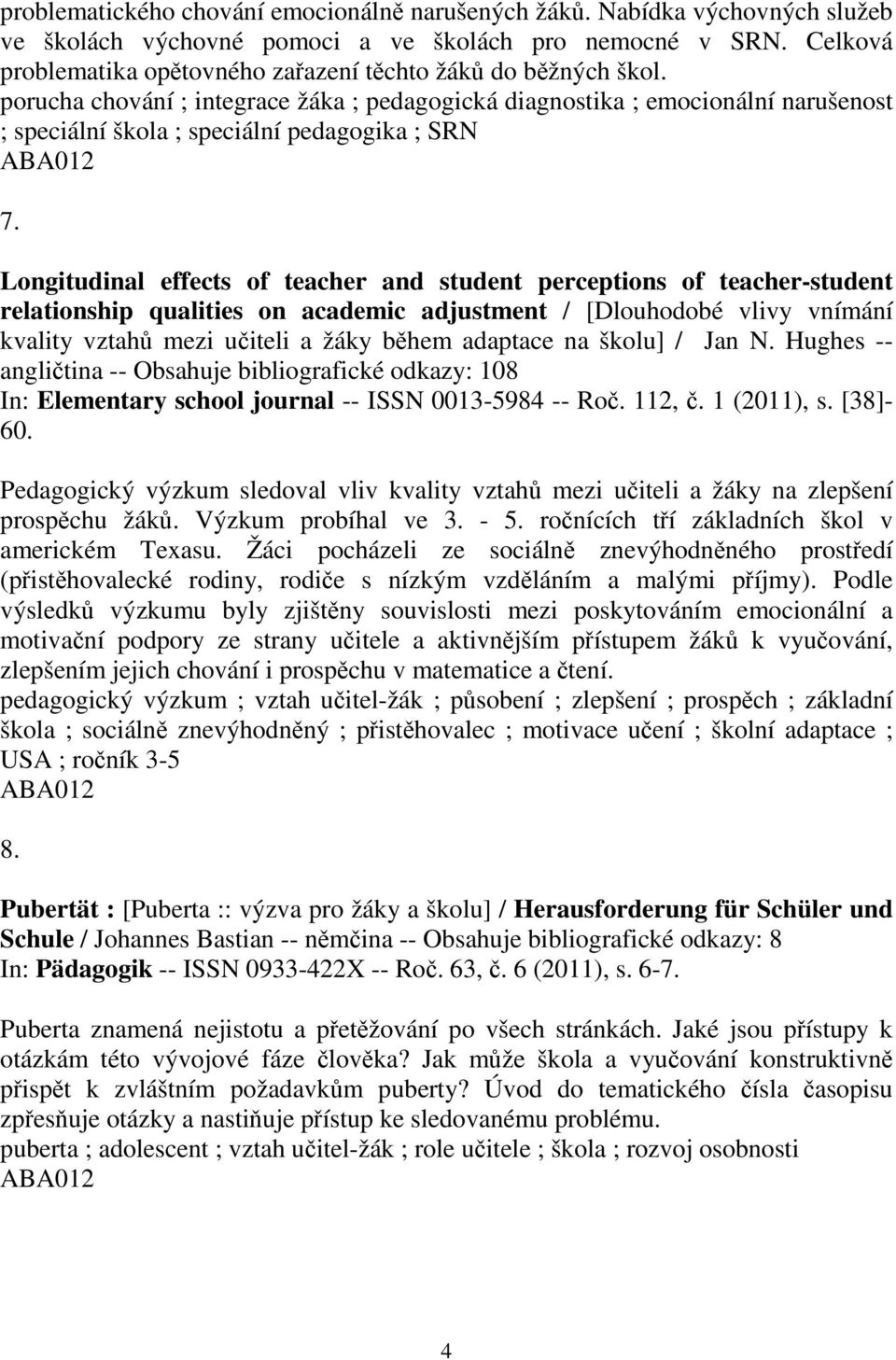 Longitudinal effects of teacher and student perceptions of teacher-student relationship qualities on academic adjustment / [Dlouhodobé vlivy vnímání kvality vztah mezi uiteli a žáky bhem adaptace na