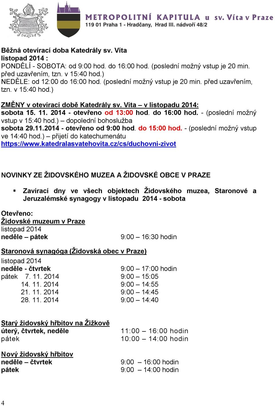 - (poslední možný vstup v 15:40 hod.) dopolední bohoslužba sobota 29.11.2014 - otevřeno od 9:00 hod. do 15:00 hod. - (poslední možný vstup ve 14:40 hod.) přijetí do katechumenátu https://www.