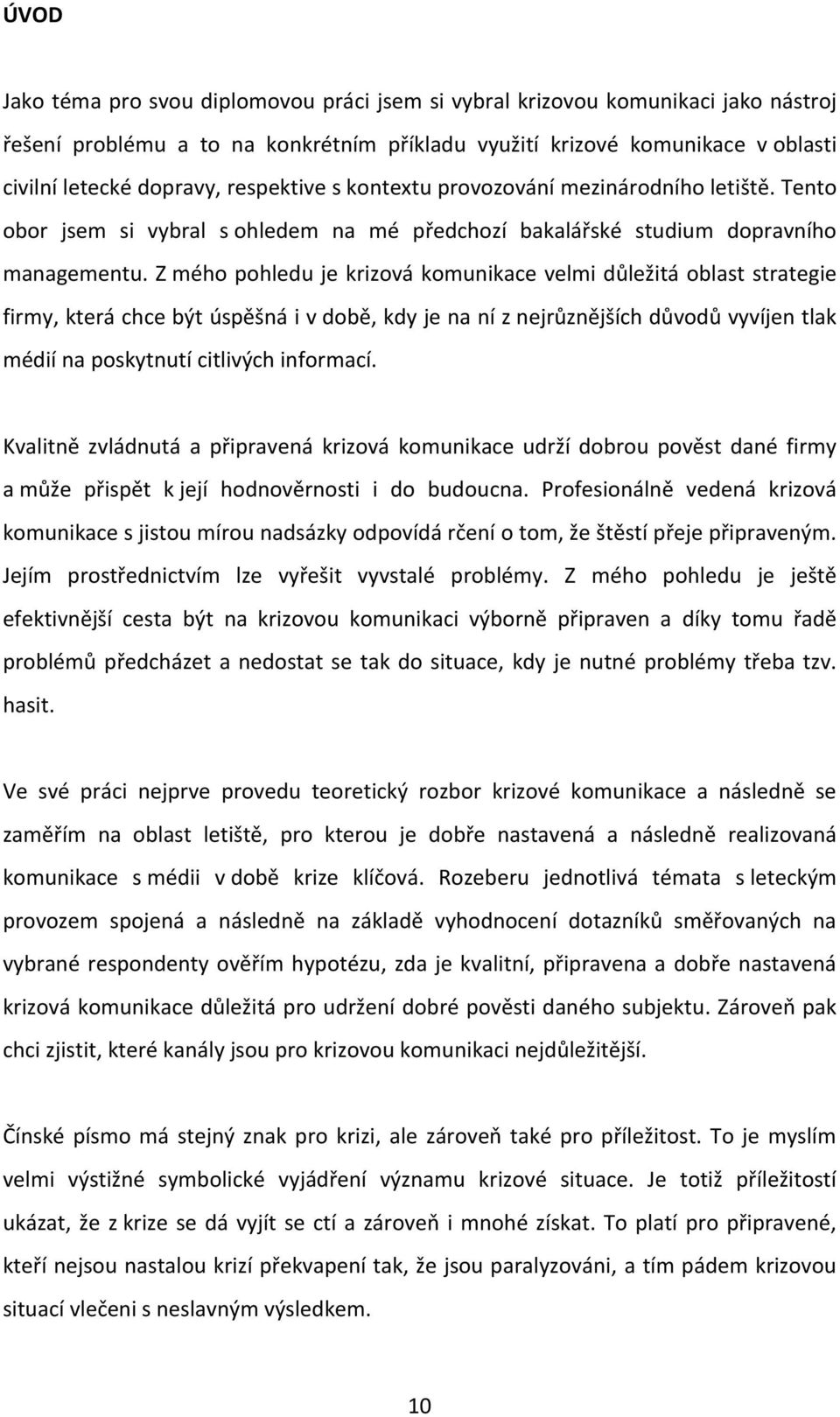 Z mého pohledu je krizová komunikace velmi důležitá oblast strategie firmy, která chce být úspěšná i v době, kdy je na ní z nejrůznějších důvodů vyvíjen tlak médií na poskytnutí citlivých informací.