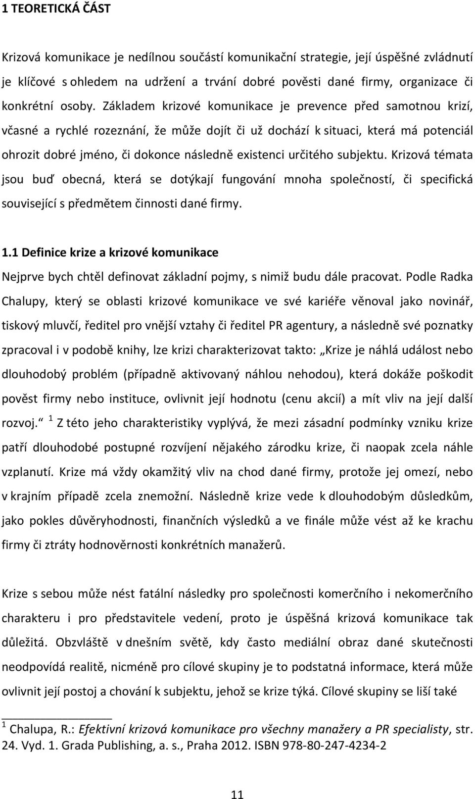 Základem krizové komunikace je prevence před samotnou krizí, včasné a rychlé rozeznání, že může dojít či už dochází k situaci, která má potenciál ohrozit dobré jméno, či dokonce následně existenci