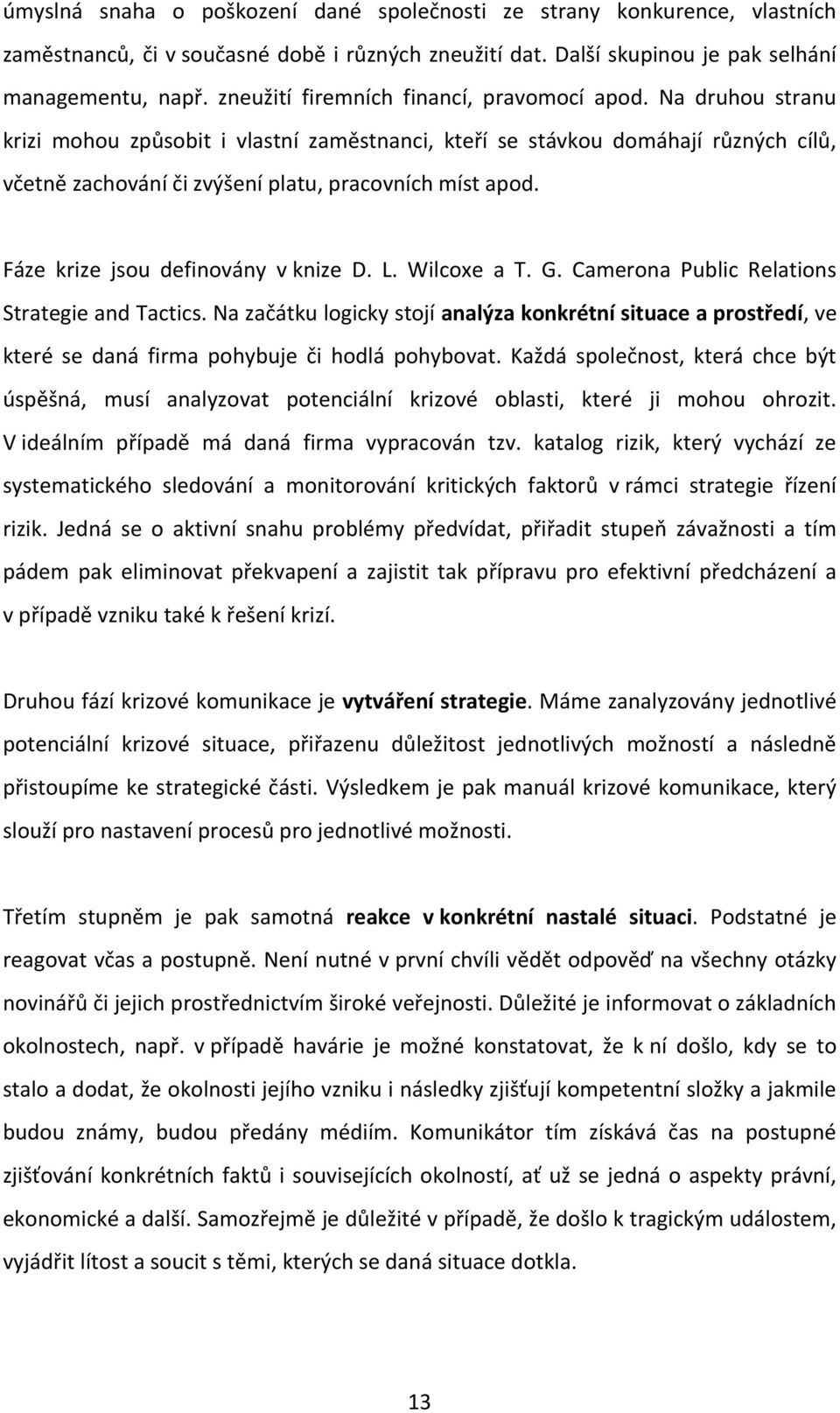 Na druhou stranu krizi mohou způsobit i vlastní zaměstnanci, kteří se stávkou domáhají různých cílů, včetně zachování či zvýšení platu, pracovních míst apod. Fáze krize jsou definovány v knize D. L.