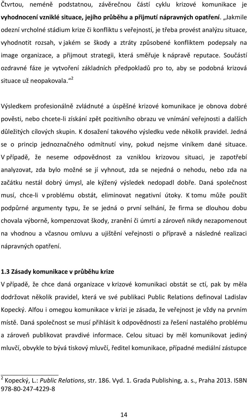 přijmout strategii, která směřuje k nápravě reputace. Součástí ozdravné fáze je vytvoření základních předpokladů pro to, aby se podobná krizová situace už neopakovala.