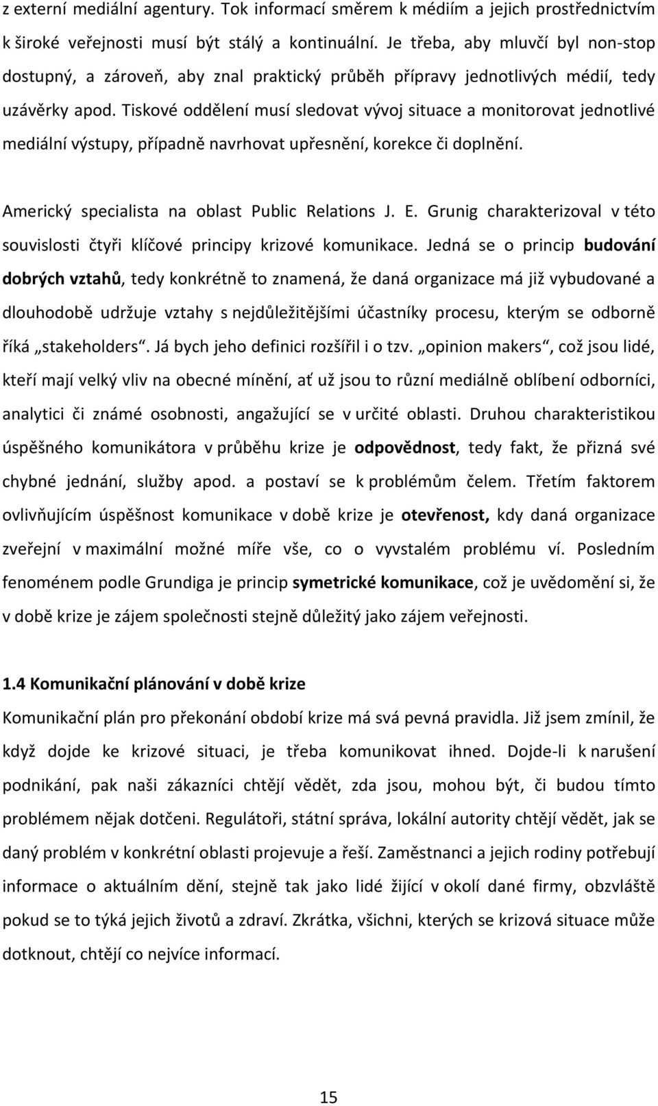 Tiskové oddělení musí sledovat vývoj situace a monitorovat jednotlivé mediální výstupy, případně navrhovat upřesnění, korekce či doplnění. Americký specialista na oblast Public Relations J. E.