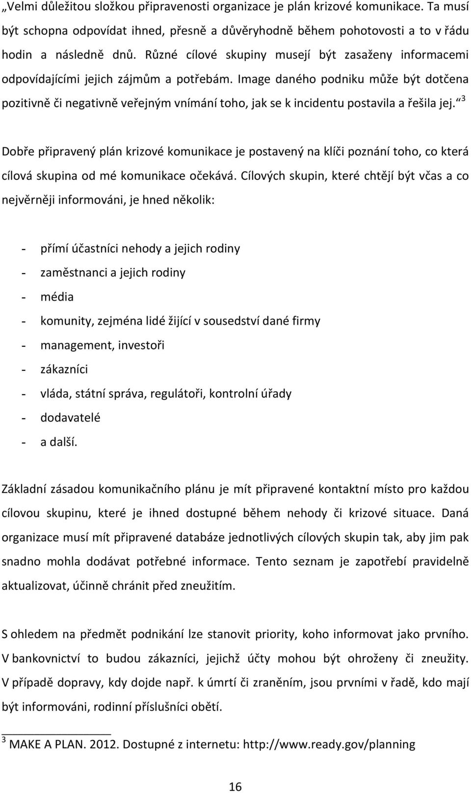 Image daného podniku může být dotčena pozitivně či negativně veřejným vnímání toho, jak se k incidentu postavila a řešila jej.