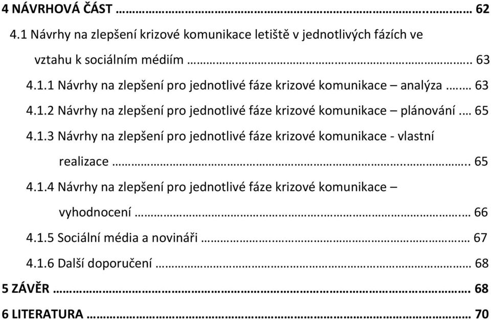 ... 65 4.1.4 Návrhy na zlepšení pro jednotlivé fáze krizové komunikace vyhodnocení... 66 4.1.5 Sociální média a novináři... 67 4.1.6 Další doporučení 68 5 ZÁVĚR.