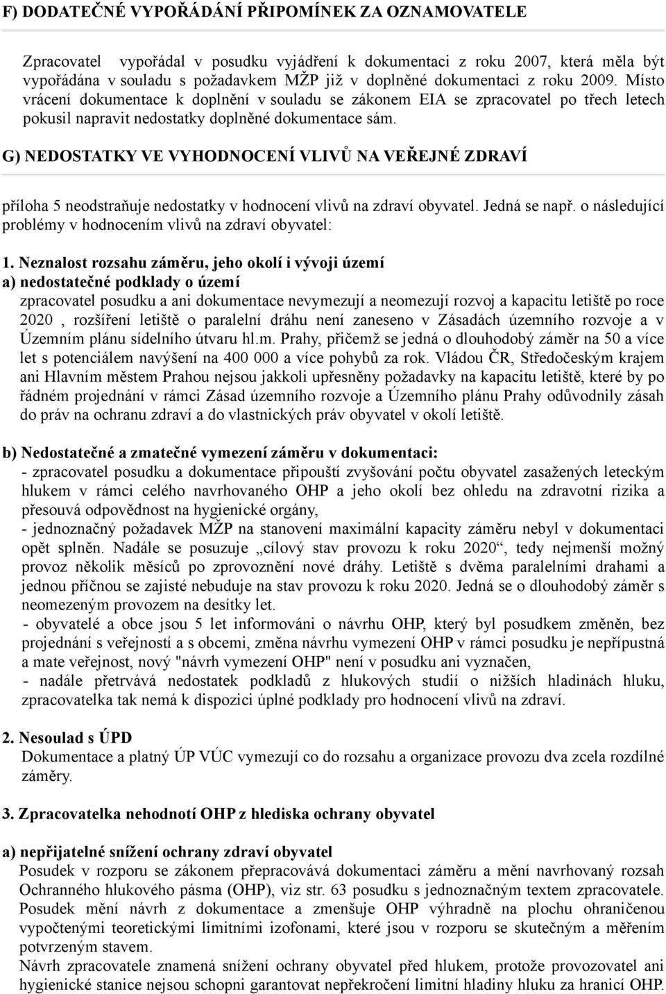 G) NEDOSTATKY VE VYHODNOCENÍ VLIVŮ NA VEŘEJNÉ ZDRAVÍ příloha 5 neodstraňuje nedostatky v hodnocení vlivů na zdraví obyvatel. Jedná se např.