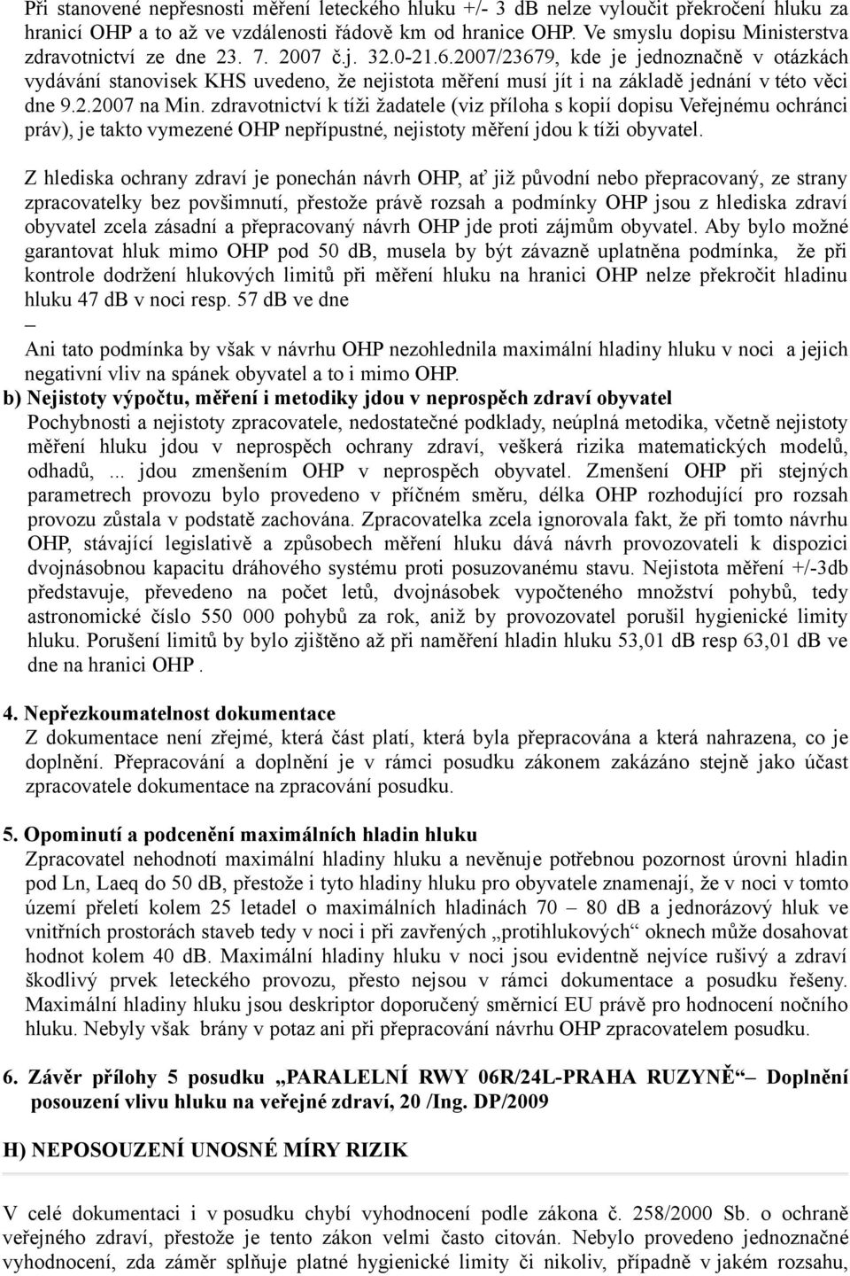 2007/23679, kde je jednoznačně v otázkách vydávání stanovisek KHS uvedeno, že nejistota měření musí jít i na základě jednání v této věci dne 9.2.2007 na Min.