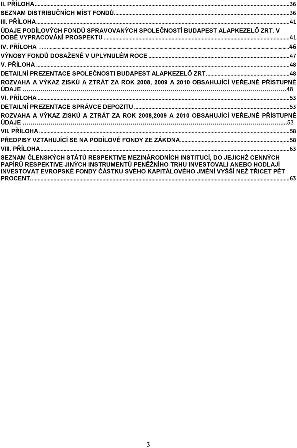 .. 53 ROZVAHA A VÝKAZ ZISKŮ A ZTRÁT ZA ROK 2008,2009 A 2010 OBSAHUJÍCÍ VEŘEJNĚ PŘÍSTUPNÉ ÚDAJE...53 VII. PŘÍLOHA.