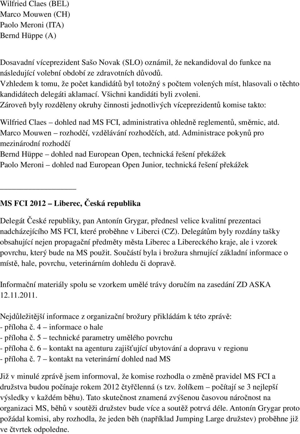 Zároveň byly rozděleny okruhy činnosti jednotlivých víceprezidentů komise takto: Wilfried Claes dohled nad MS FCI, administrativa ohledně reglementů, směrnic, atd.