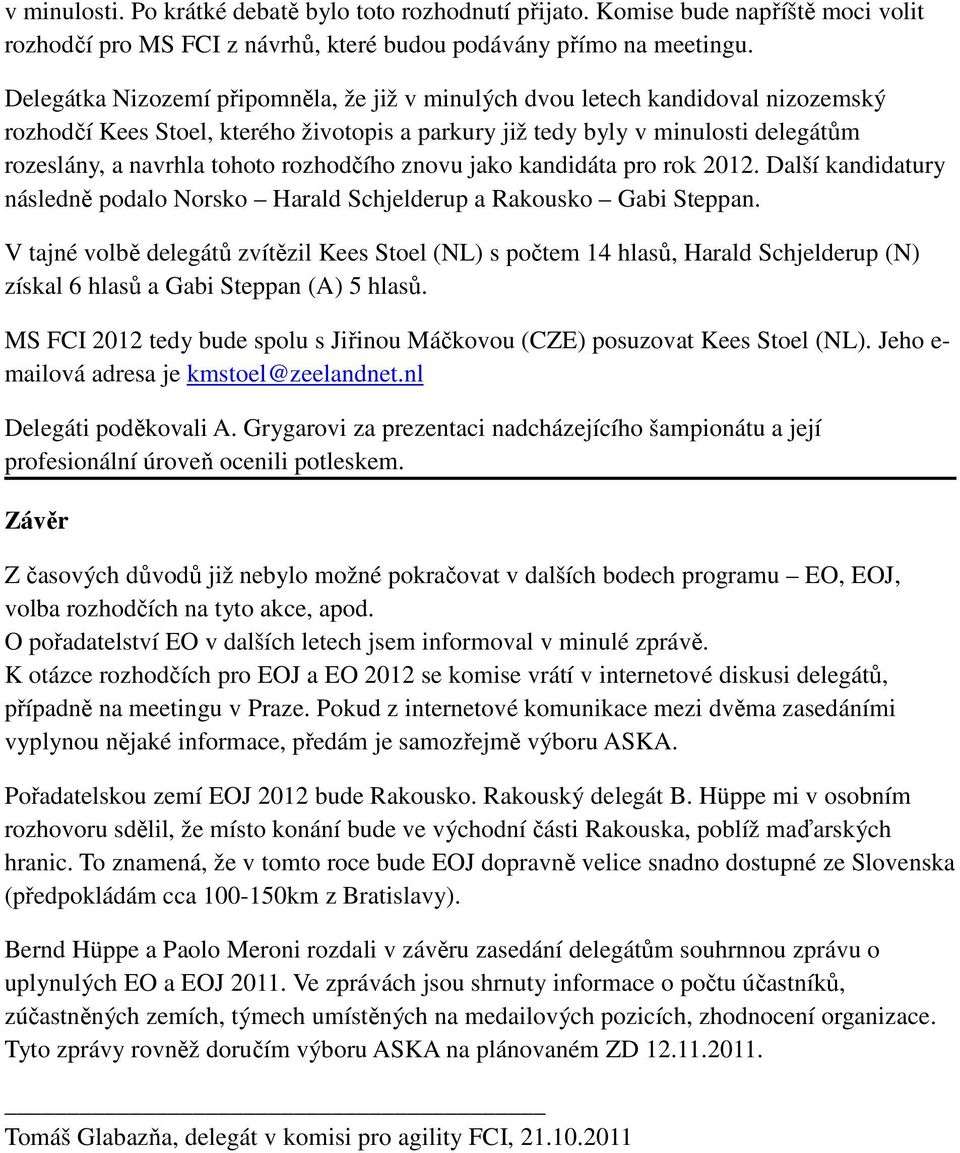 rozhodčího znovu jako kandidáta pro rok 2012. Další kandidatury následně podalo Norsko Harald Schjelderup a Rakousko Gabi Steppan.