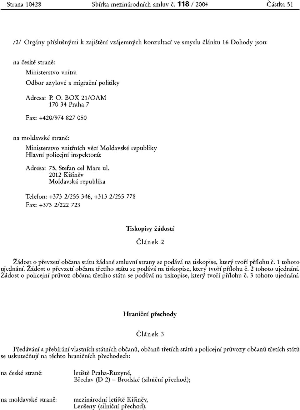 0 Kišiněv Moldavská republika Telefon: +7 /55 46, + /55 778 Fax: +7 / 7 Tiskopisy žádostí Článek Žádost o převzetí občana státu žádané smluvní strany se podává na tiskopise, který tvoří přílohu č.