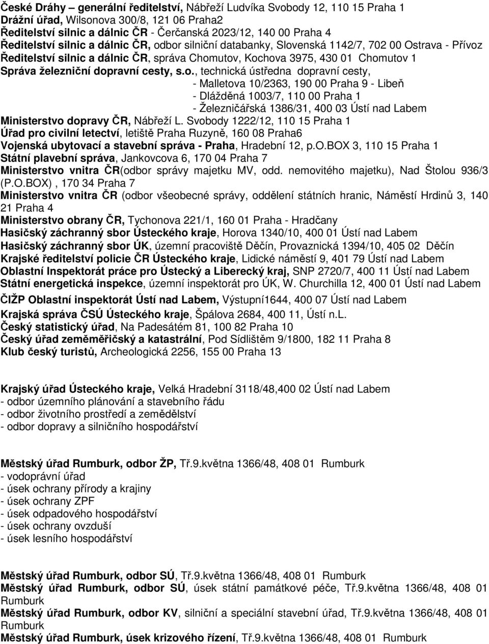 dopravní cesty, s.o., technická ústředna dopravní cesty, - Malletova 10/2363, 190 00 Praha 9 - Libeň - Dlážděná 1003/7, 110 00 Praha 1 - Železničářská 1386/31, 400 03 Ústí nad Labem Ministerstvo dopravy ČR, Nábřeží L.