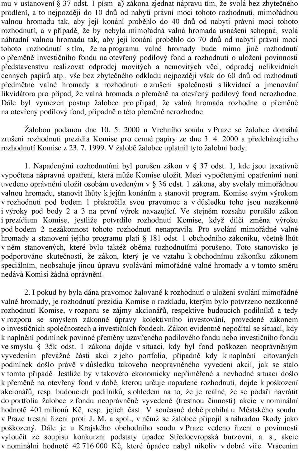 od nabytí právní moci tohoto rozhodnutí, a v případě, že by nebyla mimořádná valná hromada usnášení schopná, svolá náhradní valnou hromadu tak, aby její konání proběhlo do 70 dnů od nabytí právní