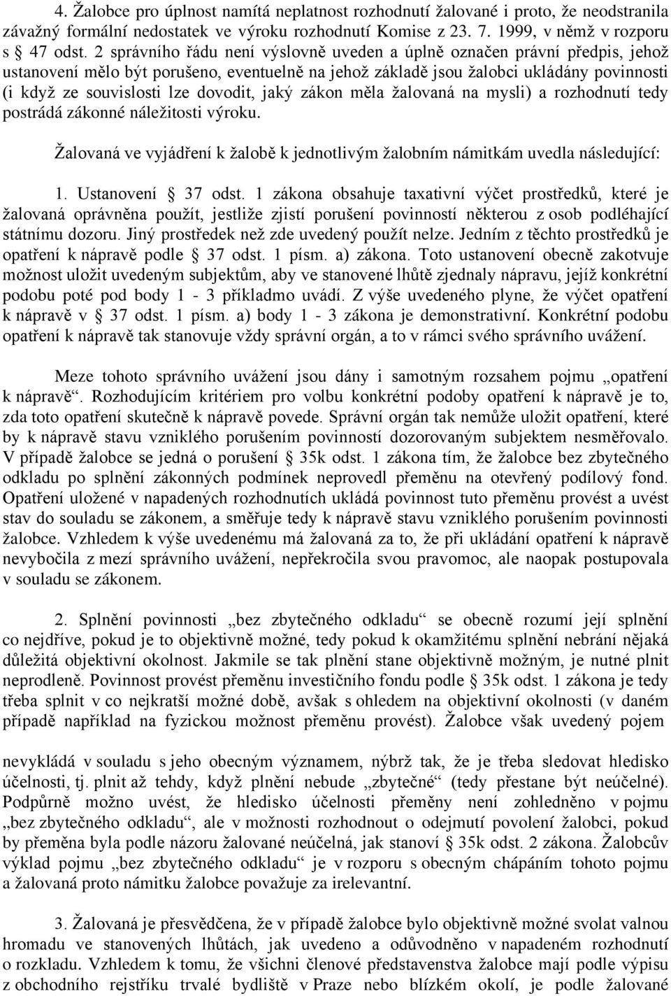 dovodit, jaký zákon měla žalovaná na mysli) a rozhodnutí tedy postrádá zákonné náležitosti výroku. Žalovaná ve vyjádření k žalobě k jednotlivým žalobním námitkám uvedla následující: 1.