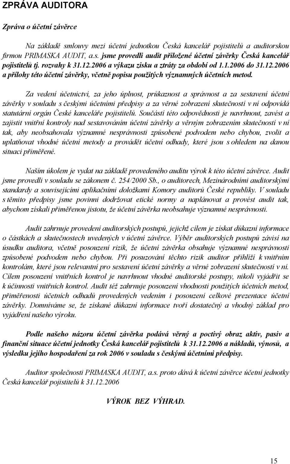 Za vedení účetnictví, za jeho úplnost, průkaznost a správnost a za sestavení účetní závěrky v souladu s českými účetními předpisy a za věrné zobrazení skutečností v ní odpovídá statutární orgán České