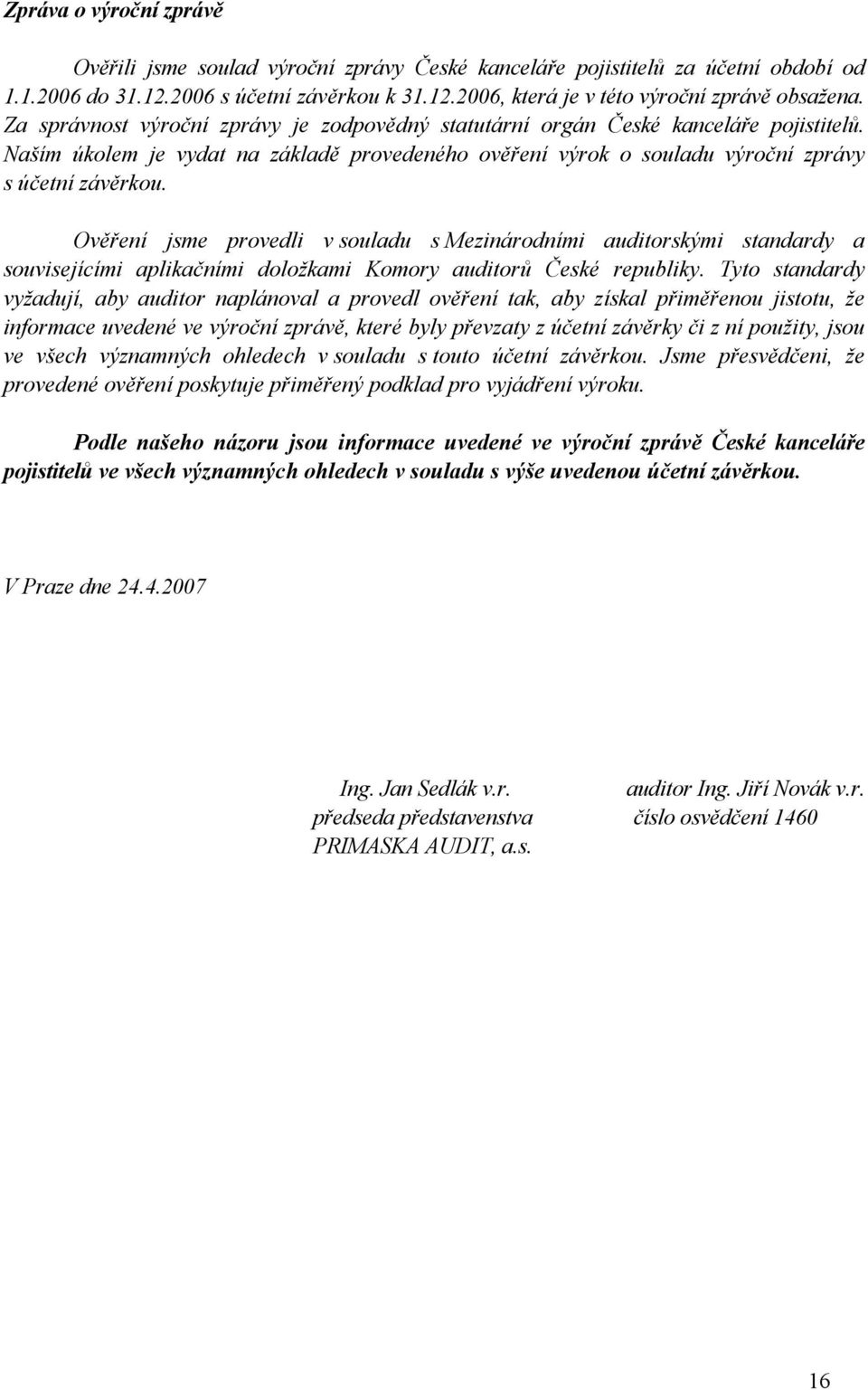 Ověření jsme provedli v souladu s Mezinárodními auditorskými standardy a souvisejícími aplikačními doložkami Komory auditorů České republiky.