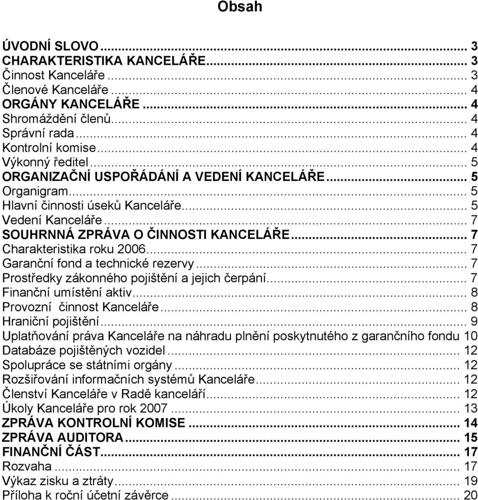 .. 7 Garanční fond a technické rezervy... 7 Prostředky zákonného pojištění a jejich čerpání... 7 Finanční umístění aktiv... 8 Provozní činnost Kanceláře... 8 Hraniční pojištění.