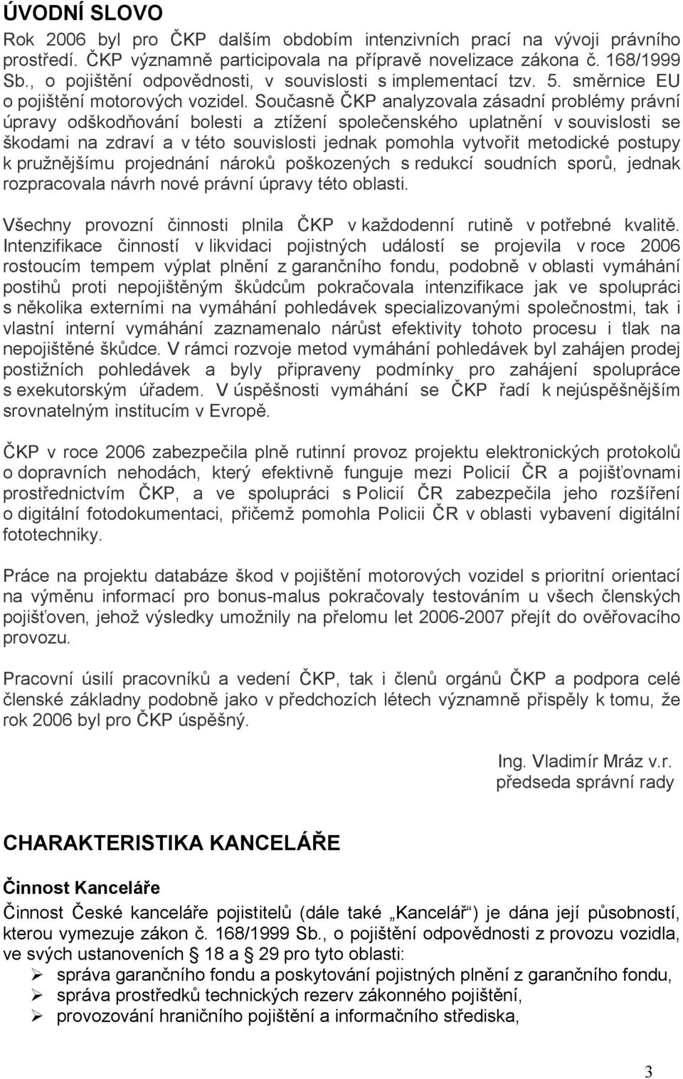 Současně ČKP analyzovala zásadní problémy právní úpravy odškodňování bolesti a ztížení společenského uplatnění v souvislosti se škodami na zdraví a v této souvislosti jednak pomohla vytvořit