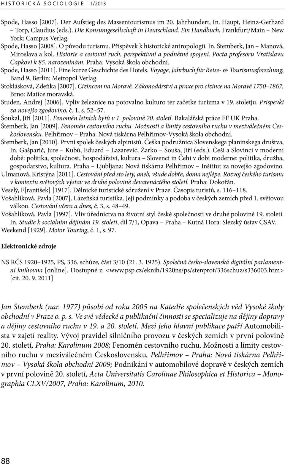 Historie a cestovní ruch, perspektivní a podnětné spojení. Pocta profesoru Vratislavu Čapkovi k 85. narozeninám. Praha: Vysoká škola obchodní. Spode, Hasso [2011]. Eine kurze Geschichte des Hotels.