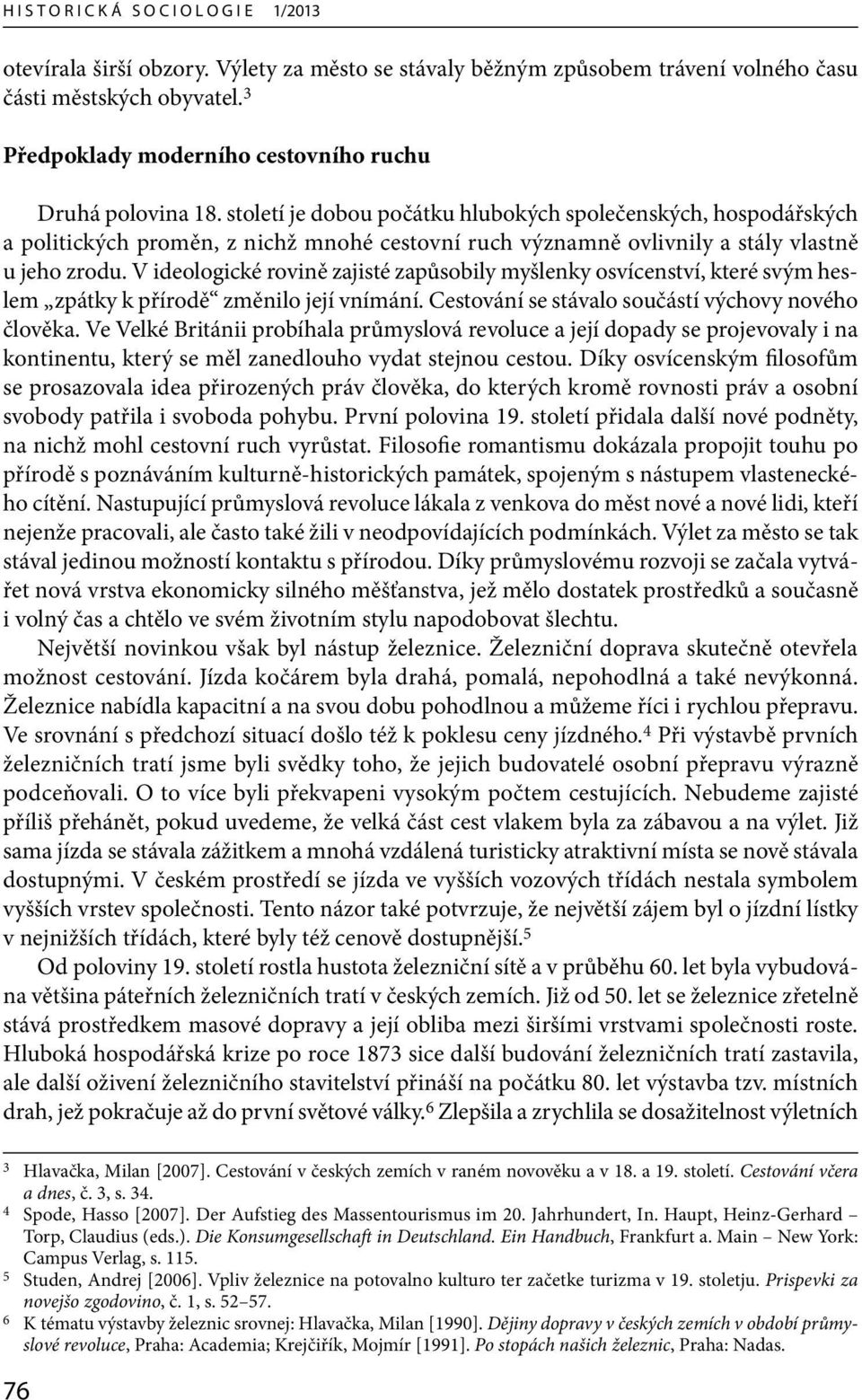 století je dobou počátku hlubokých společenských, hospodářských a politických proměn, z nichž mnohé cestovní ruch významně ovlivnily a stály vlastně u jeho zrodu.