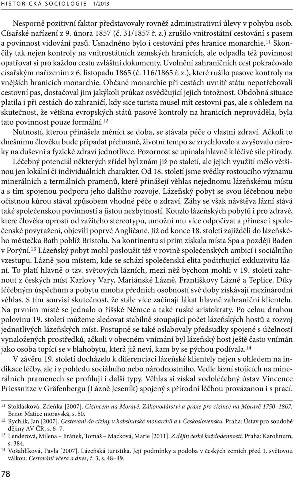 Uvolnění zahraničních cest pokračovalo císařským nařízením z 6. listopadu 1865 (č. 116/1865 ř. z.), které rušilo pasové kontroly na vnějších hranicích monarchie.