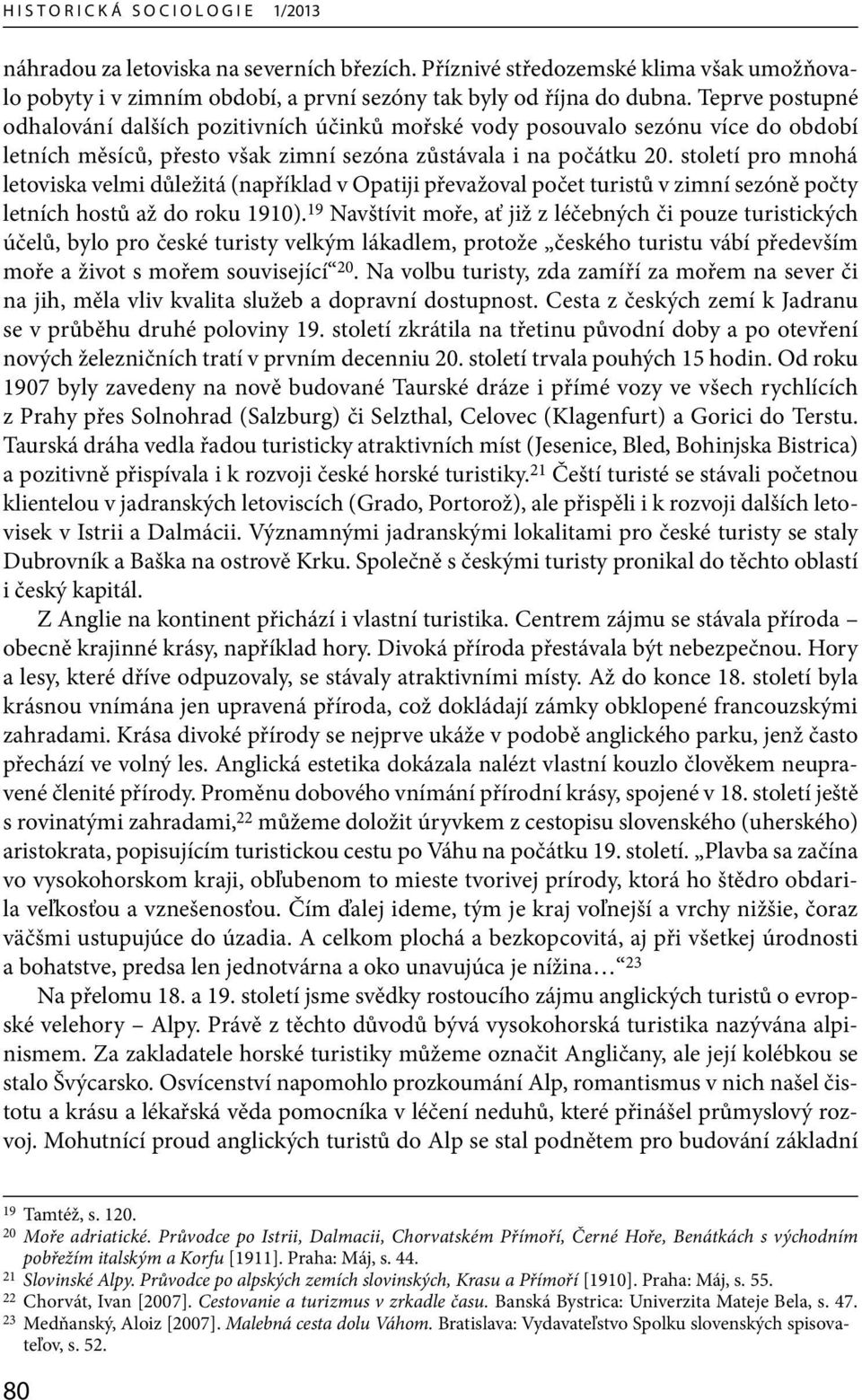 století pro mnohá letoviska velmi důležitá (například v Opatiji převažoval počet turistů v zimní sezóně počty letních hostů až do roku 1910).