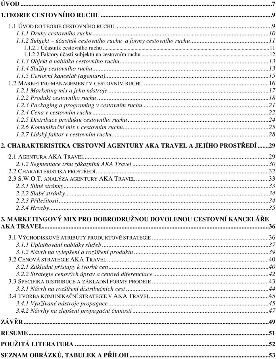 2 MARKETING MANAGEMENT V CESTOVNÍM RUCHU...16 1.2.1 Marketing mix a jeho nástroje...17 1.2.2 Produkt cestovního ruchu...18 1.2.3 Packaging a programing v cestovním ruchu...21 1.2.4 Cena v cestovním ruchu.