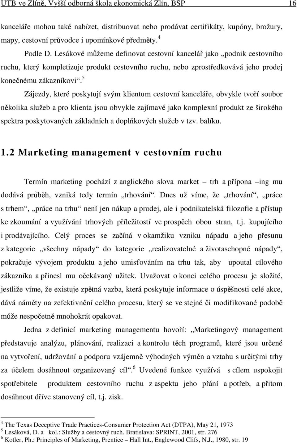 5 Zájezdy, které poskytují svým klientum cestovní kanceláe, obvykle tvoí soubor nkolika služeb a pro klienta jsou obvykle zajímavé jako komplexní produkt ze širokého spektra poskytovaných základních