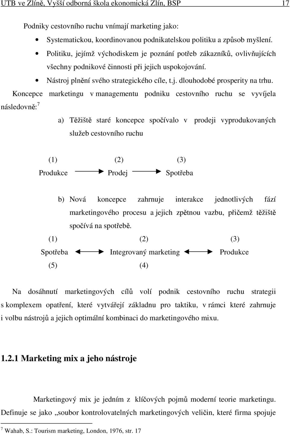 Koncepce marketingu v managementu podniku cestovního ruchu se vyvíjela následovn: 7 a) Tžišt staré koncepce spoívalo v prodeji vyprodukovaných služeb cestovního ruchu (1) (2) (3) Produkce Prodej